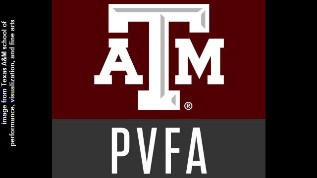 Image from the Texas A&M school of performance, visualization, and fine arts.